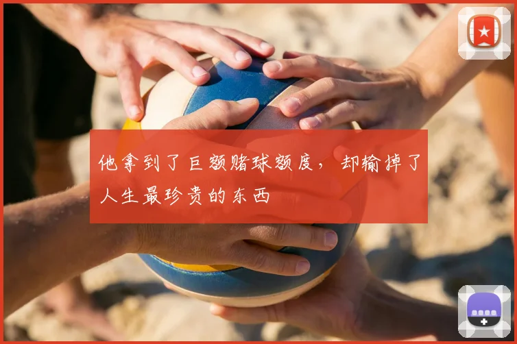 他拿到了巨额赌球额度，却输掉了人生最珍贵的东西