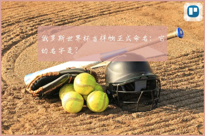 俄罗斯世界杯吉祥物正式命名：它的名字是？