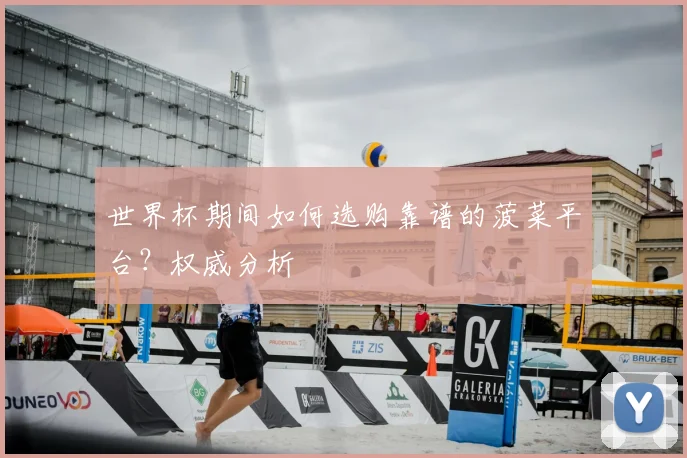 世界杯期间如何选购靠谱的菠菜平台?权威分析