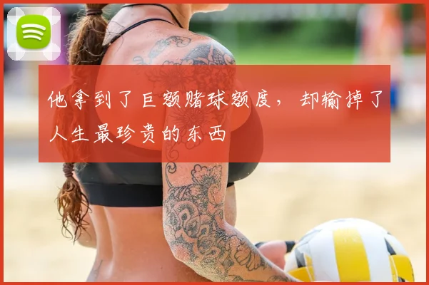 他拿到了巨额赌球额度，却输掉了人生最珍贵的东西